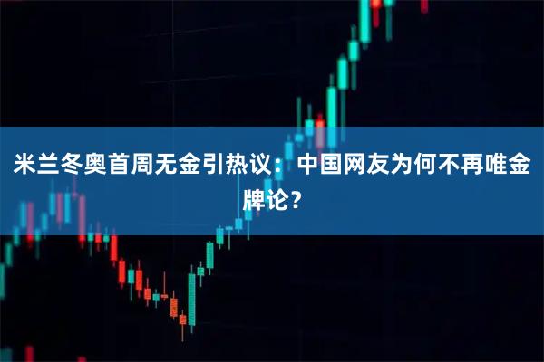 米兰冬奥首周无金引热议：中国网友为何不再唯金牌论？