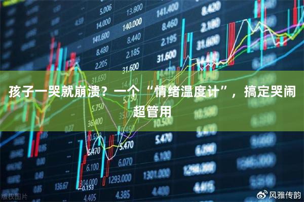 孩子一哭就崩溃？一个 “情绪温度计”，搞定哭闹超管用